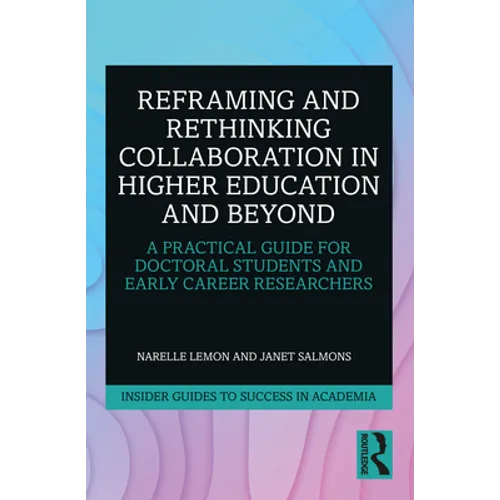 Reframing and Rethinking Collaboration in Higher Education and Beyond: A Practical Guide for Doctoral Students and Early Career Researchers