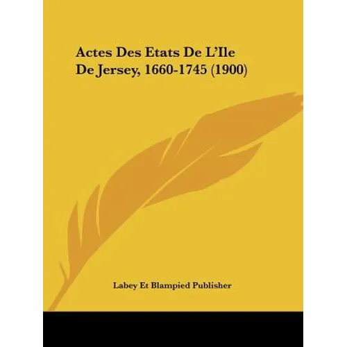 Actes Des Etats De L'Ile De Jersey, 1660-1745 (1900)