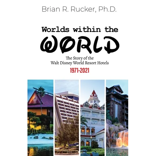 Worlds Within the World: The Story of the Walt Disney World Resort Hotels 1971-2021