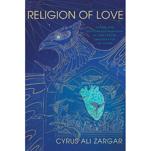 Religion of Love: Sufism and Self-Transformation in the Poetic Imagination of ʿAṭṭār