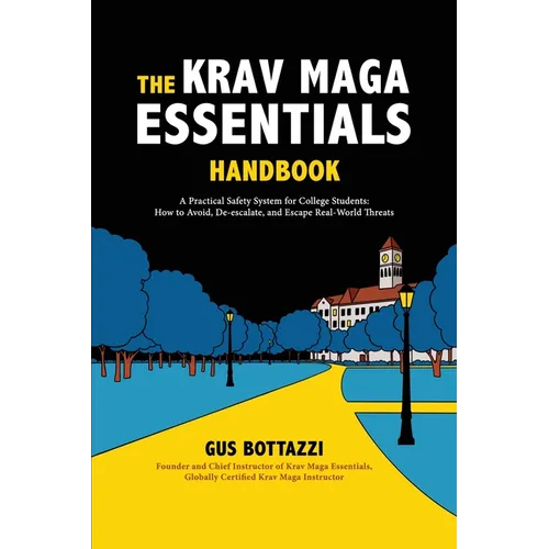 The Krav Maga Essentials Handbook: A Practical Safety System for College Students; How to Avoid, De-escalate, and Escape Real-World Threats