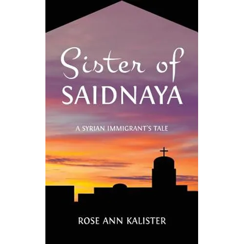 Sister of Saidnaya: A Syrian Immigrant's Tale