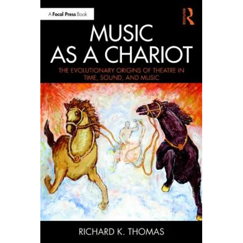 Music as a Chariot Music as a Chariot: The Evolutionary Origins of Theatre in Time, Sound, and Music the Evolutionary Origins of Theatre in Time, Soun