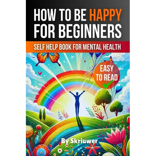 How to Be Happy for Beginners: A Self Help Book for Mental Health