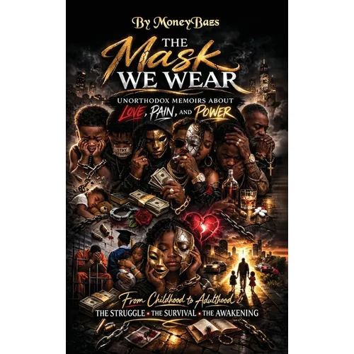 The Mask We Wear: Unorthodox Memoirs of Love, Pain, and Power