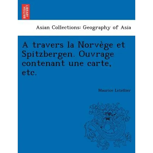 A Travers La Norve GE Et Spitzbergen. Ouvrage Contenant Une Carte, Etc.