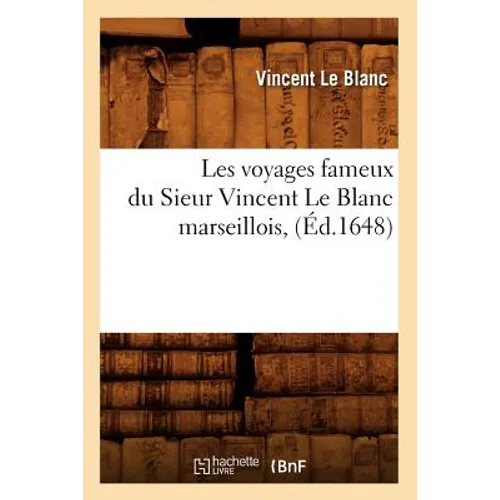 Les Voyages Fameux Du Sieur Vincent Le Blanc Marseillois, (Éd.1648)