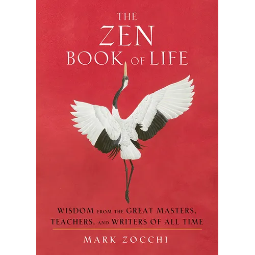 The Zen Book of Life: Wisdom from the Great Masters, Teachers, and Writers of All Time