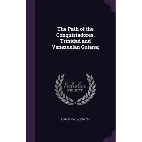 The Path of the Conquistadores, Trinidad and Venezuelan Guiana;