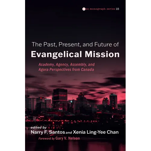 The Past, Present, and Future of Evangelical Mission: Academy, Agency, Assembly, and Agora Perspectives from Canada