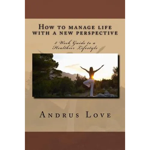 How to manage life with a new perspective: 8 Week Guide to a Healthier Lifestyle