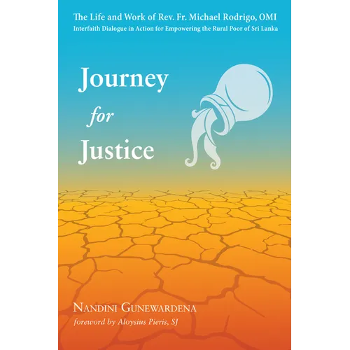 Journey for Justice: The Life and Work of Rev. Fr. Michael Rodrigo, Omi: Interfaith Dialogue in Action for Empowering the Rural Poor of Sri Lanka