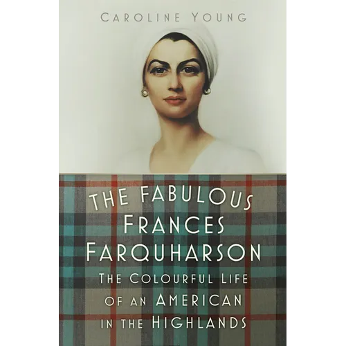 The Fabulous Frances Farquharson: The Colourful Life of an American in the Highlands