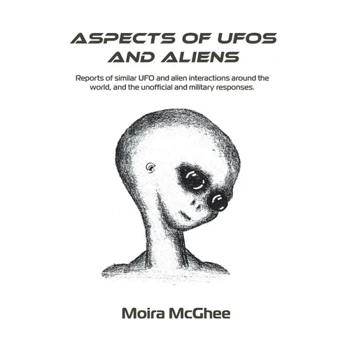 Aspects of UFOs and Aliens: Reports of similar UFO and alien interactions around the world, and the unofficial and military responses