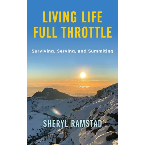 Living Life Full Throttle: Surviving, Serving, and Summiting a Memoir: Surviving, Serving, and Summiting a Memoir