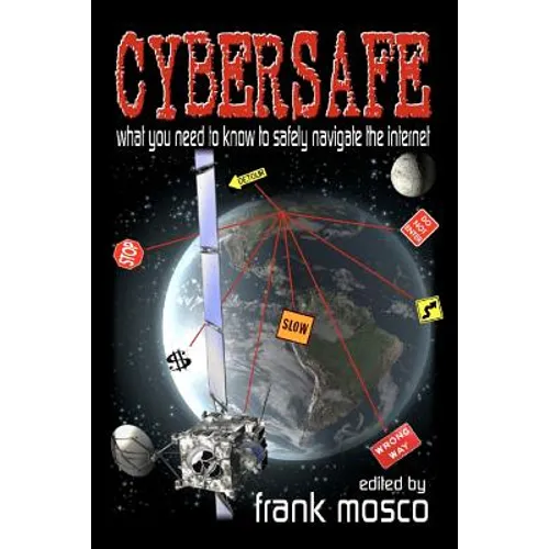 Cybersafe: What You Need To Know To Safely Navigate The Internet
