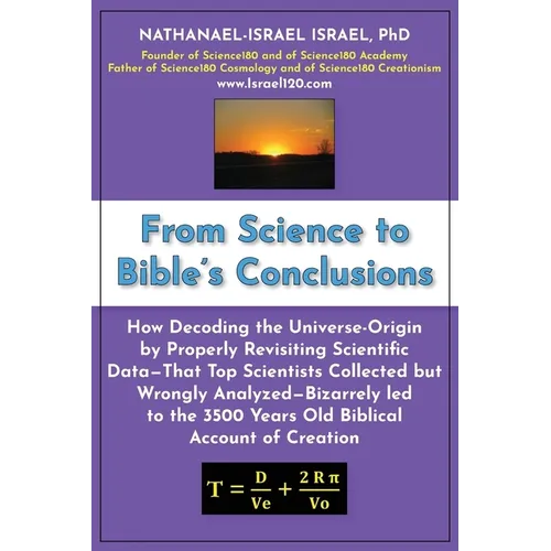 From Science to Bible's Conclusions: How Decoding the Universe-Origin by Properly Revisiting Scientific Data-That Top Scientists Collected but Wrongly