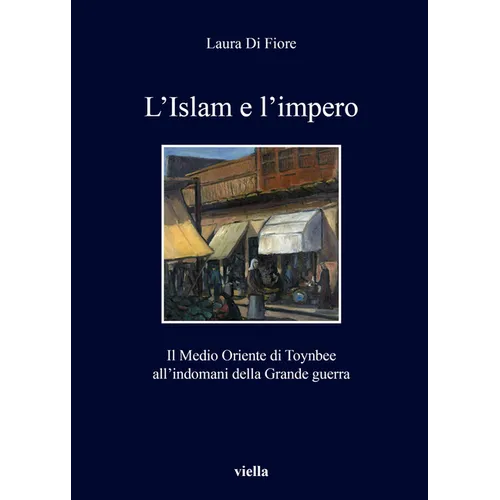 L'Islam E l'Impero: Il Medio Oriente Di Toynbee Allindomani Della Grande Guerra
