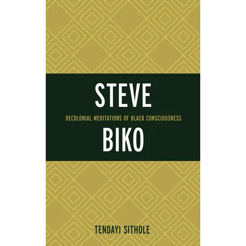 Steve Biko: Decolonial Meditations of Black Consciousness