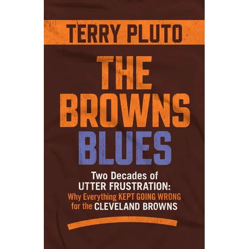 The Browns Blues: Two Decades of Utter Frustration: Why Everything Kept Going Wrong for the Cleveland Browns