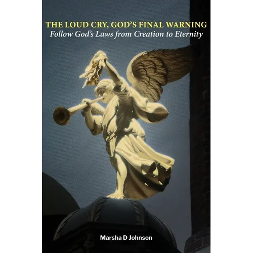 The Loud Cry, God's Final Warning: Follow God's Laws from Creation to Eternity