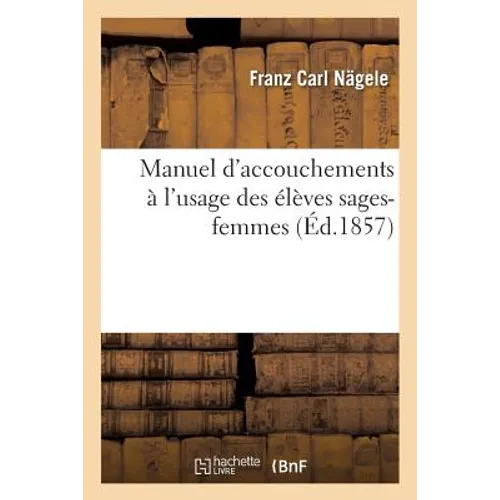 Manuel d'Accouchements À l'Usage Des Élèves Sages-Femmes