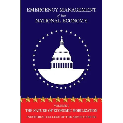 Emergency Management of the National Economy: Volume I: The Nature of Economic Mobilization