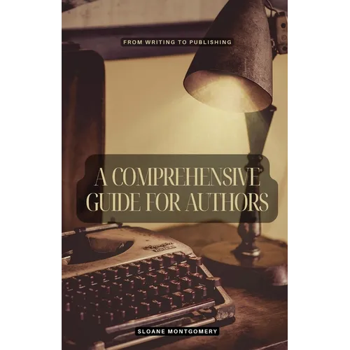 A Comprehensive Guide for Authors: From Writing to Publishing