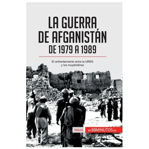 La guerra de Afganistán de 1979 a 1989: El enfrentamiento entre la URSS y los muyahidines