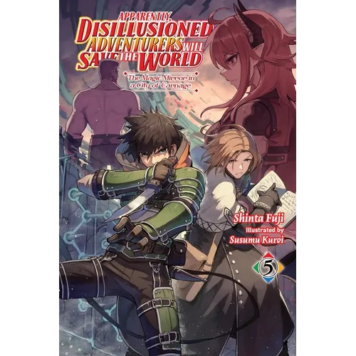 Apparently, Disillusioned Adventurers Will Save the World, Vol. 5 (Light Novel): The Magic Mirror in a City of Carnage