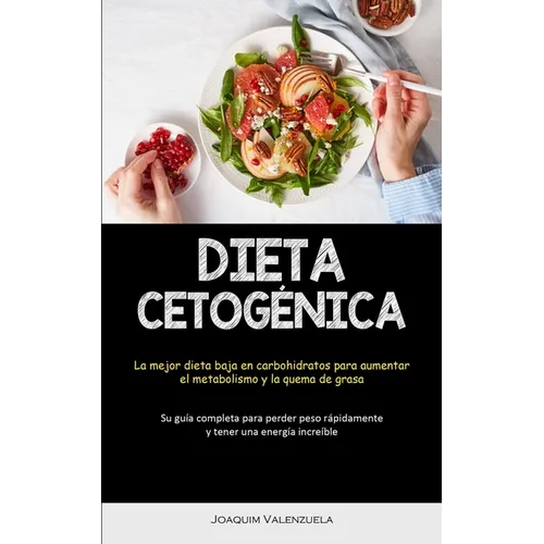Dieta Cetogénica: La mejor dieta baja en carbohidratos para aumentar el metabolismo y la quema de grasa (Su guía completa para perder peso rápidamente