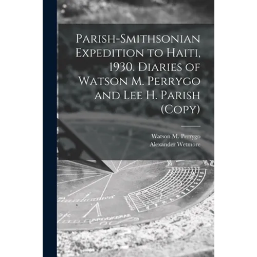 Parish-Smithsonian Expedition to Haiti, 1930. Diaries of Watson M. Perrygo and Lee H. Parish (copy)