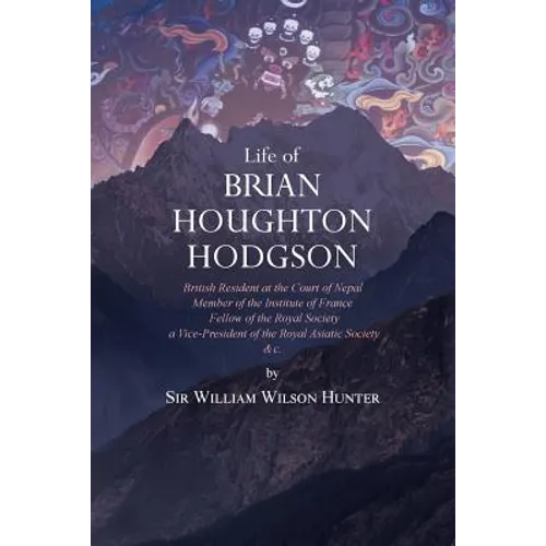Life of Brian Houghton Hodgson: British Resident at the Court of Nepal, Member of the Institute of France; Fellow of the Royal Society; a Vice-Preside