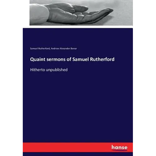 Quaint sermons of Samuel Rutherford: Hitherto unpublished