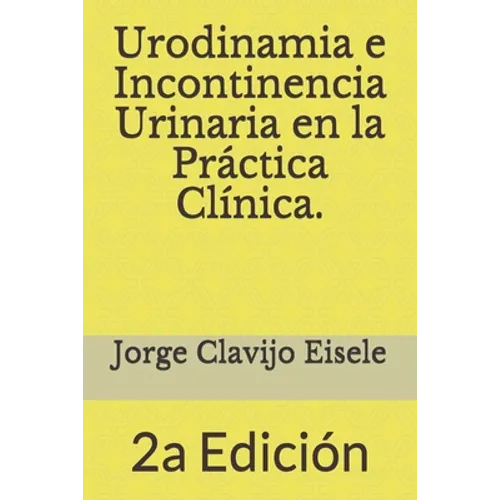 Urodinamia e Incontinencia Urinaria en la Practica Clinica.: 2a Edicion