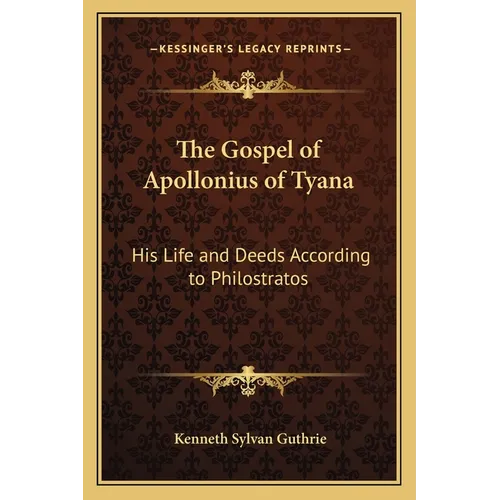 The Gospel of Apollonius of Tyana: His Life and Deeds According to Philostratos