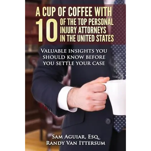 A Cup Of Coffee With 10 Of The Top Personal Injury Attorneys In The United States: Valuable insights you should know before you settle your case