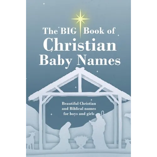 The BIG Book of Christian Baby Names: Beautiful Christian and Biblical baby names for boys and girls - Perfect maternity gift for church friends and f