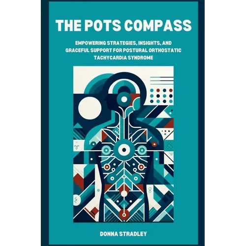 The POTS Compass: Empowering Strategies, Insights, and Graceful Support for Postural Orthostatic Tachycardia Syndrome