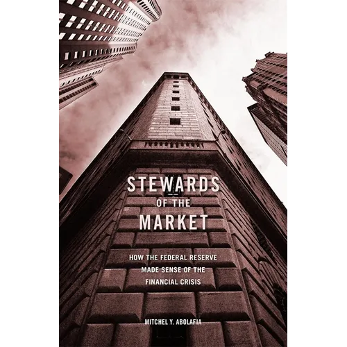 Stewards of the Market: How the Federal Reserve Made Sense of the Financial Crisis