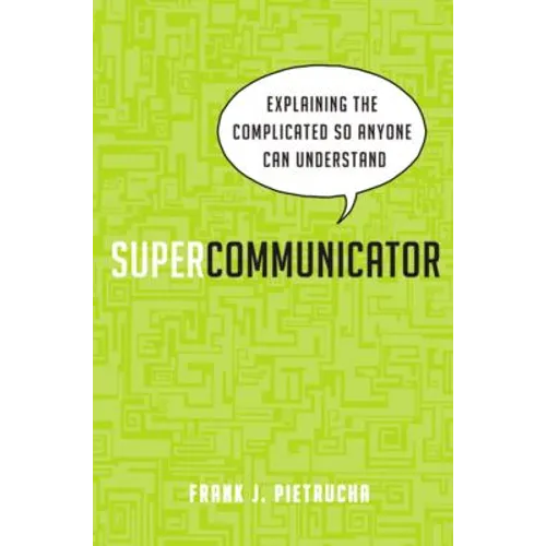 Supercommunicator: Explaining the Complicated So Anyone Can Understand