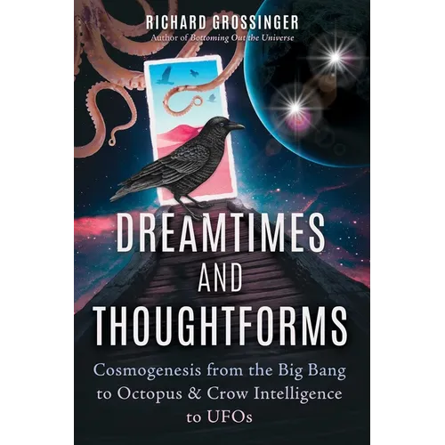 Dreamtimes and Thoughtforms: Cosmogenesis from the Big Bang to Octopus and Crow Intelligence to UFOs
