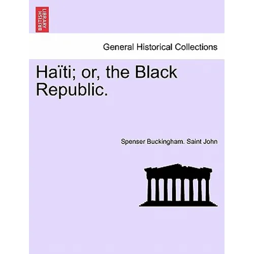 Haiti; Or, the Black Republic.