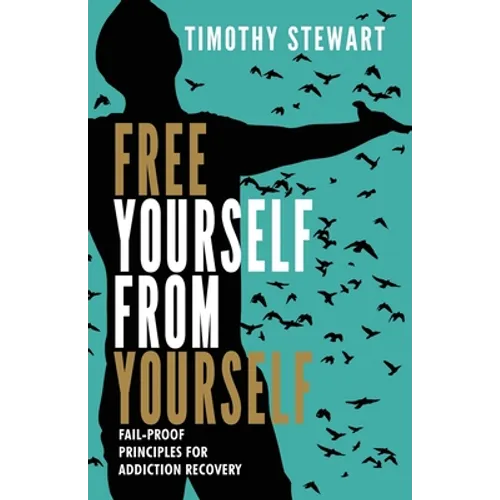 Free Yourself From Yourself: Fail-proof Principles for Addiction Recovery
