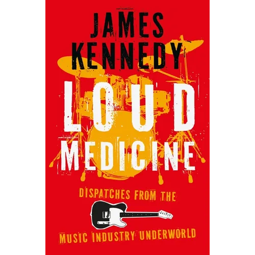 Loud Medicine: Dispatches from the Music Industry Underworld