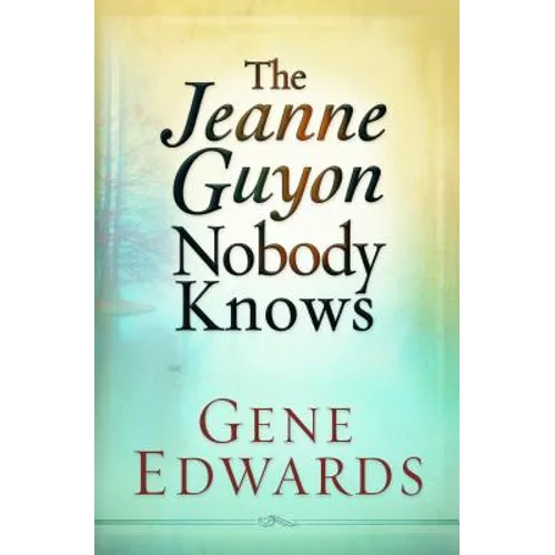 Jeanne Guyon Nobody Knows: Her Life, Suffering, and Devotion to Christ