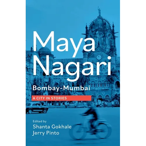 Maya Nagari: Bombay- Mumbai A City in Stories: Bombay- Mumbai A city in stories