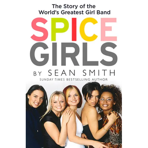 Spice Girls: The Extraordinary Lives of Five Ordinary Women