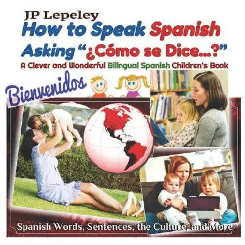 How to Speak Spanish Asking "¿Cómo se Dice...?": A Clever and Wonderful Bilingual Spanish Children's Book