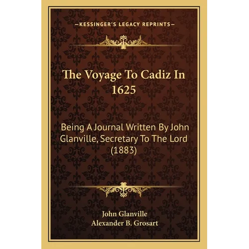 The Voyage To Cadiz In 1625: Being A Journal Written By John Glanville, Secretary To The Lord (1883)
